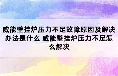 威能壁挂炉压力不足故障原因及解决办法是什么 威能壁挂炉压力不足怎么解决